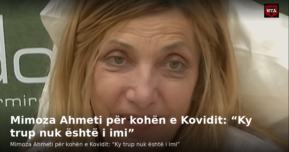 Mimoza Ahmeti për kohën e Kovidit: “Ky trup nuk është i imi”