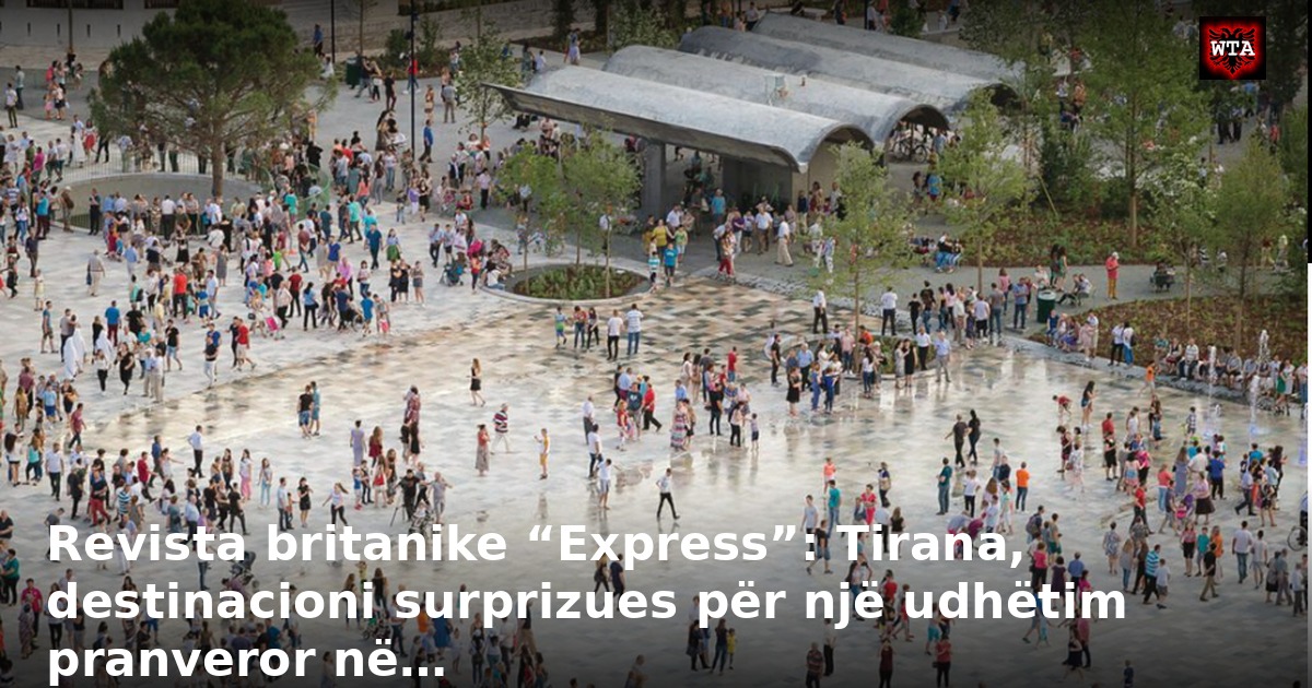 Revista britanike “Express”: Tirana, destinacioni surprizues për një udhëtim pranveror në…