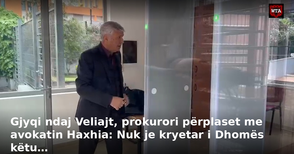 Gjyqi ndaj Veliajt, prokurori përplaset me avokatin Haxhia: Nuk je kryetar i Dhomës këtu…