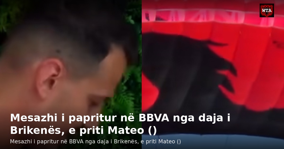 Mesazhi i papritur në BBVA nga daja i Brikenës, e priti Mateo ()