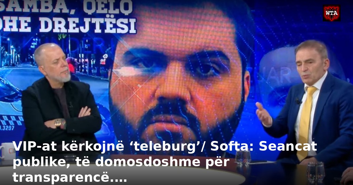 VIP-at kërkojnë ‘teleburg’/ Softa: Seancat publike, të domosdoshme për transparencë.…
