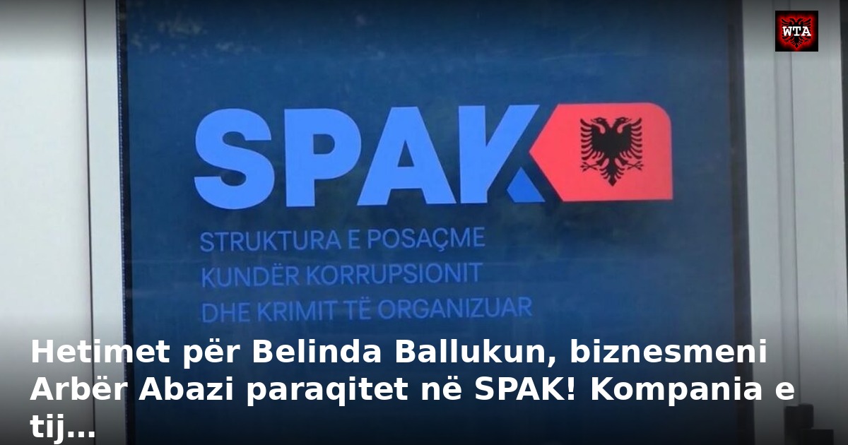 Hetimet për Belinda Ballukun, biznesmeni Arbër Abazi paraqitet në SPAK! Kompania e tij…