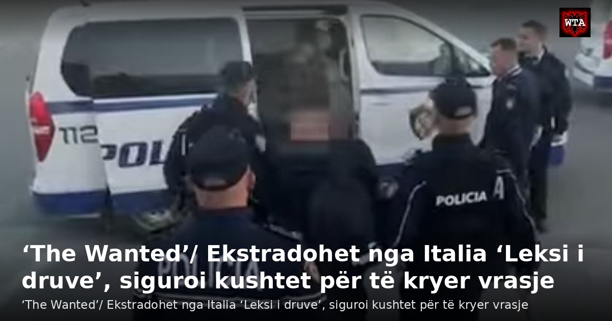 ‘The Wanted’/ Ekstradohet nga Italia ‘Leksi i druve’, siguroi kushtet për të kryer vrasje