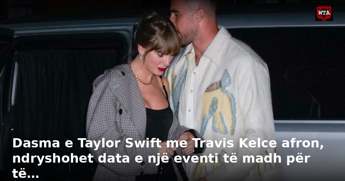 Dasma e Taylor Swift me Travis Kelce afron, ndryshohet data e një eventi të madh për të…