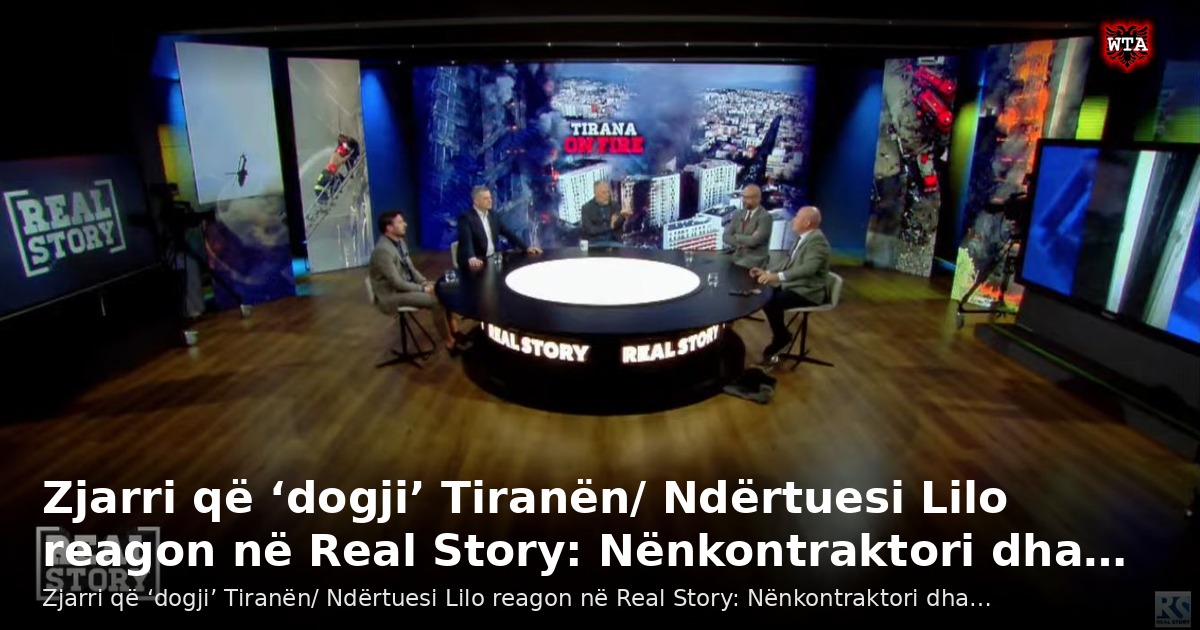 Zjarri që ‘dogji’ Tiranën/ Ndërtuesi Lilo reagon në Real Story: Nënkontraktori dha…