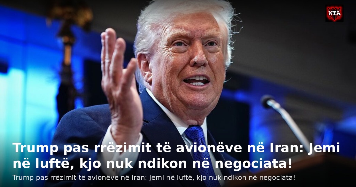 Trump pas rrëzimit të avionëve në Iran: Jemi në luftë, kjo nuk ndikon në negociata!