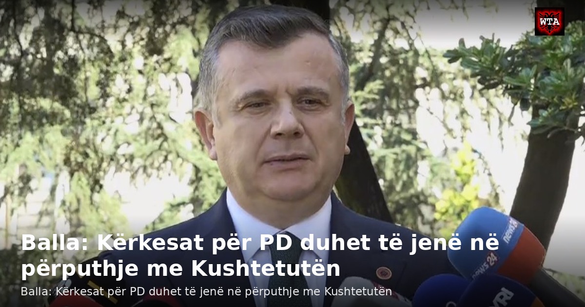 Balla: Kërkesat për PD duhet të jenë në përputhje me Kushtetutën