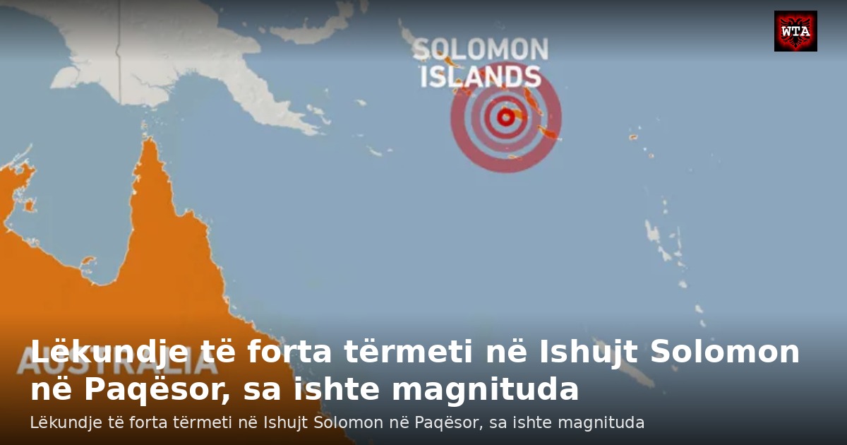 Lëkundje të forta tërmeti në Ishujt Solomon në Paqësor, sa ishte magnituda