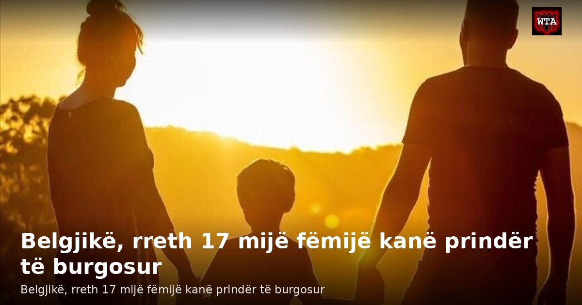Belgjikë, rreth 17 mijë fëmijë kanë prindër të burgosur