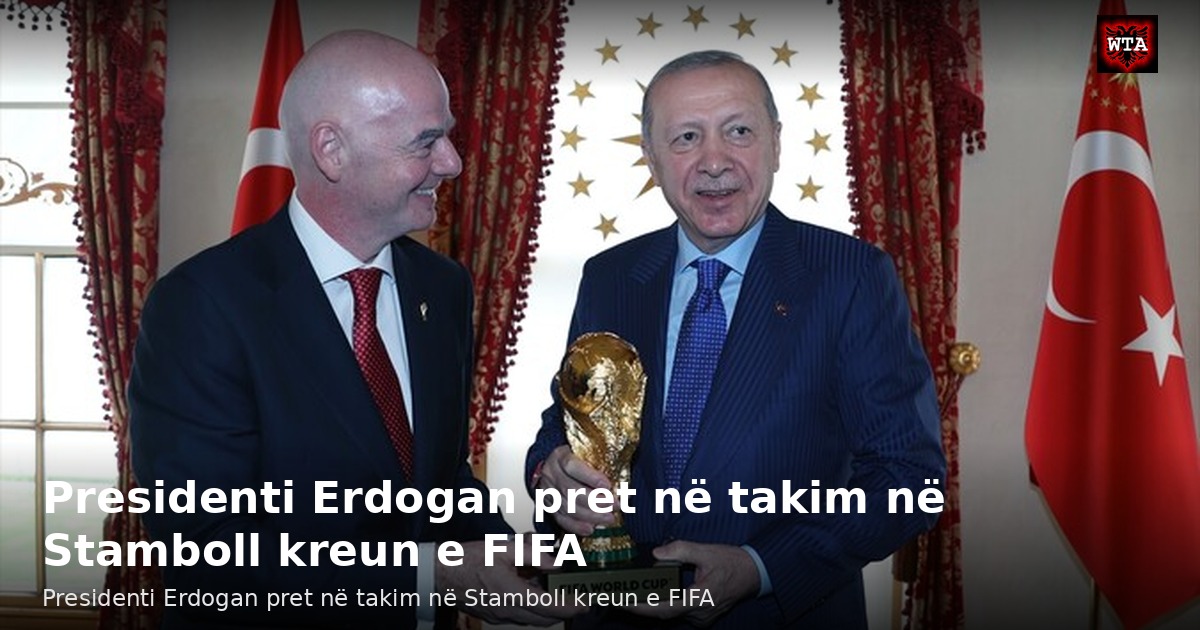 Presidenti Erdogan pret në takim në Stamboll kreun e FIFA