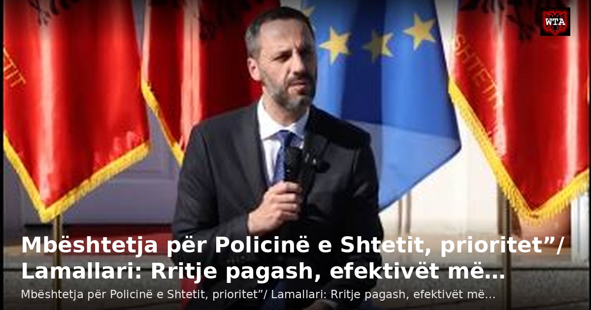 Mbështetja për Policinë e Shtetit, prioritet”/ Lamallari: Rritje pagash, efektivët më…