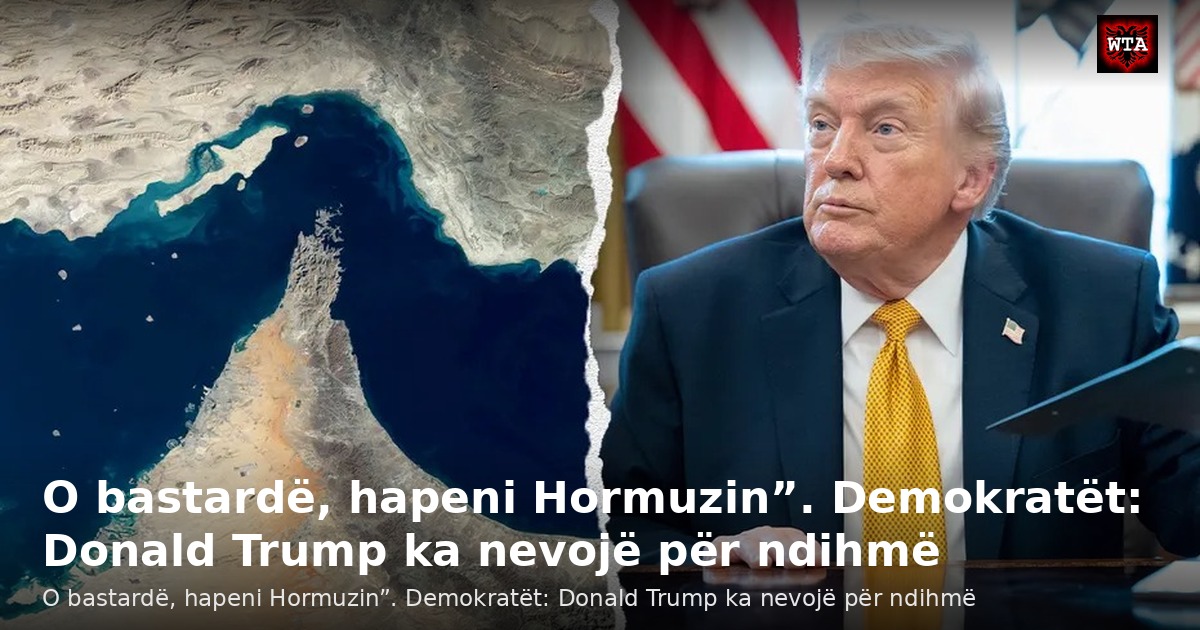 O bastardë, hapeni Hormuzin”. Demokratët: Donald Trump ka nevojë për ndihmë