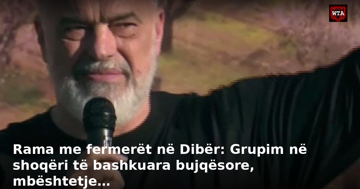 Rama me fermerët në Dibër: Grupim në shoqëri të bashkuara bujqësore, mbështetje…