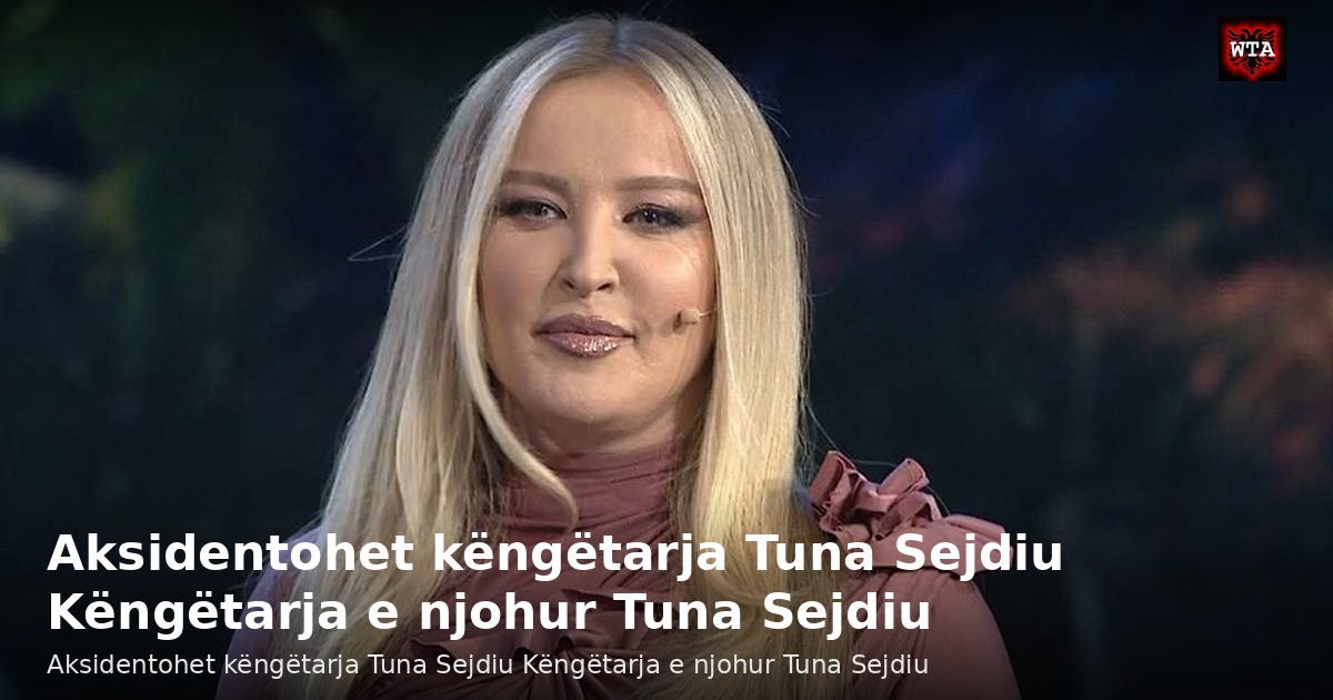 Aksidentohet këngëtarja Tuna Sejdiu Këngëtarja e njohur Tuna Sejdiu