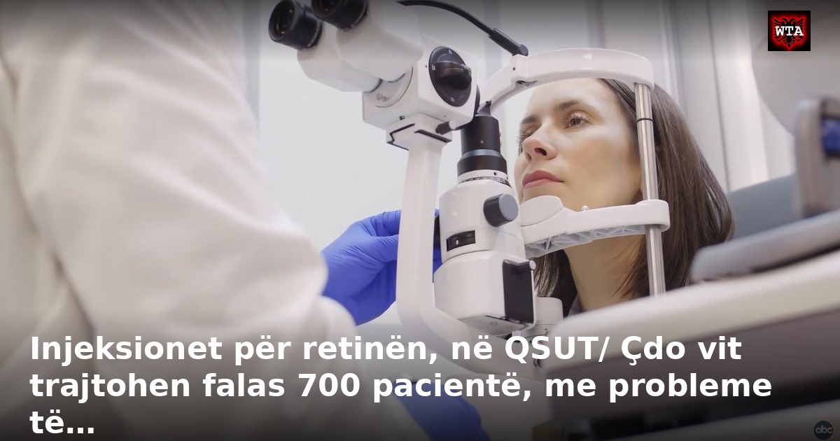 Injeksionet për retinën, në QSUT/ Çdo vit trajtohen falas 700 pacientë, me probleme të…