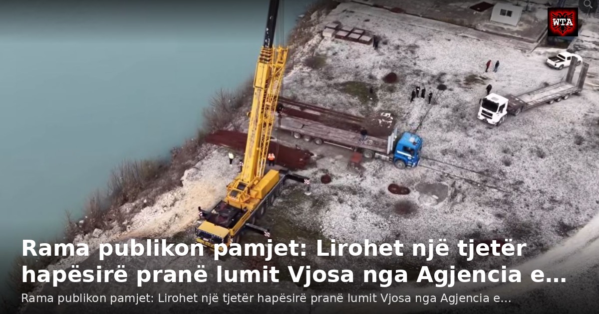 Rama publikon pamjet: Lirohet një tjetër hapësirë pranë lumit Vjosa nga Agjencia e…