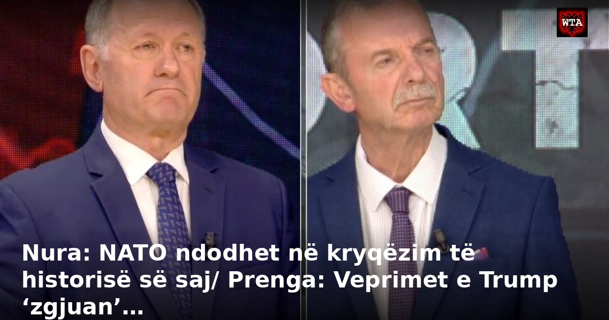 Nura: NATO ndodhet në kryqëzim të historisë së saj/ Prenga: Veprimet e Trump ‘zgjuan’…