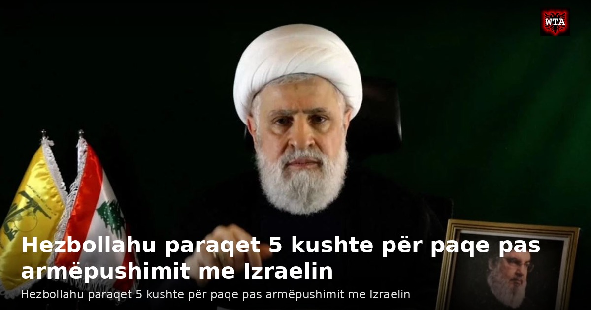 Hezbollahu paraqet 5 kushte për paqe pas armëpushimit me Izraelin