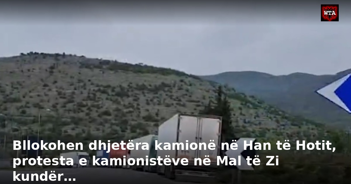Bllokohen dhjetëra kamionë në Han të Hotit, protesta e kamionistëve në Mal të Zi kundër…