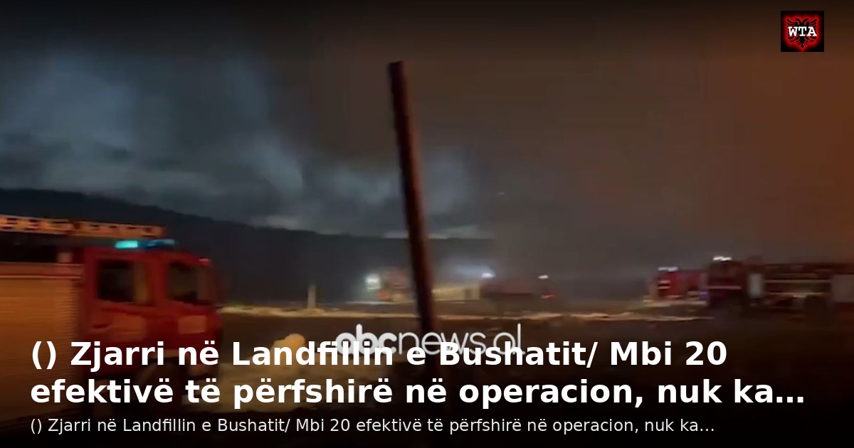 () Zjarri në Landfillin e Bushatit/ Mbi 20 efektivë të përfshirë në operacion, nuk ka…