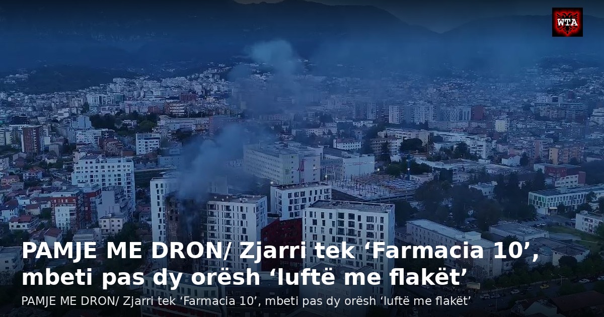 PAMJE ME DRON/ Zjarri tek ‘Farmacia 10’, mbeti pas dy orësh ‘luftë me flakët’