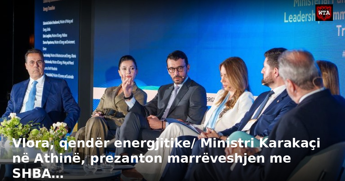 Vlora, qendër energjitike/ Ministri Karakaçi në Athinë, prezanton marrëveshjen me SHBA…