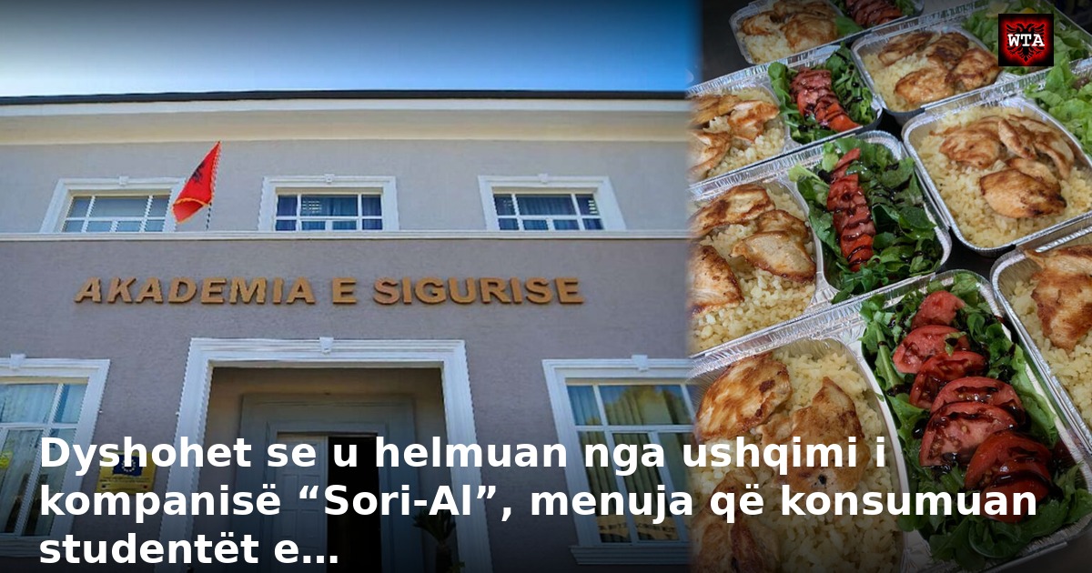 Dyshohet se u helmuan nga ushqimi i kompanisë “Sori-Al”, menuja që konsumuan studentët e…