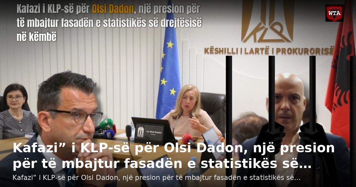 Kafazi” i KLP-së për Olsi Dadon, një presion për të mbajtur fasadën e statistikës së…