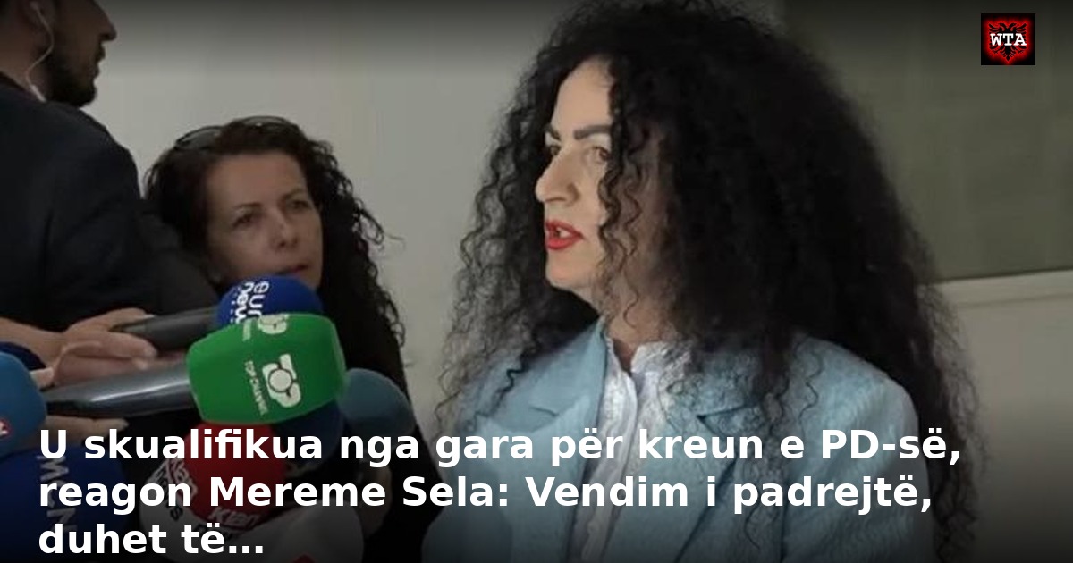 U skualifikua nga gara për kreun e PD-së, reagon Mereme Sela: Vendim i padrejtë, duhet të…