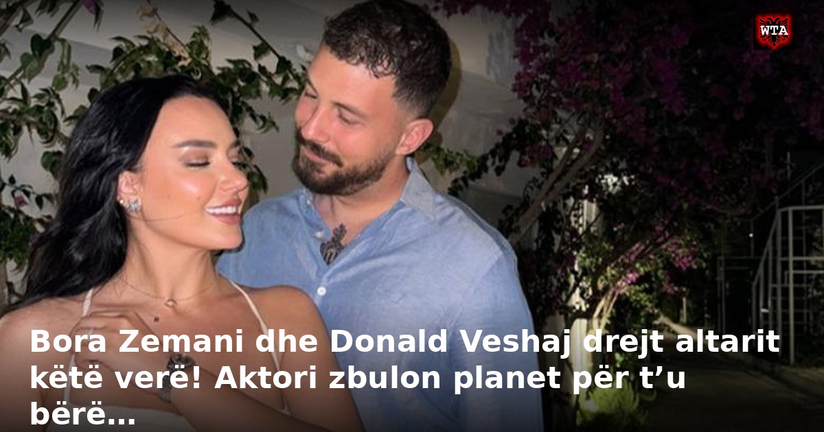 Bora Zemani dhe Donald Veshaj drejt altarit këtë verë! Aktori zbulon planet për t’u bërë…