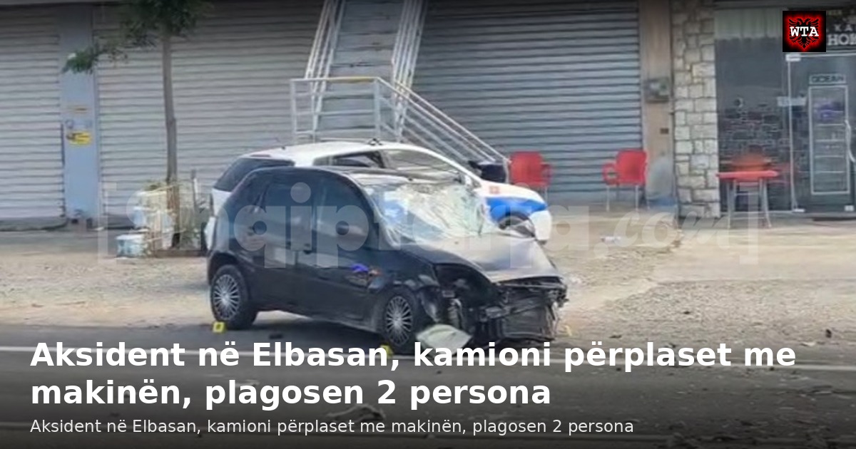 Aksident në Elbasan, kamioni përplaset me makinën, plagosen 2 persona