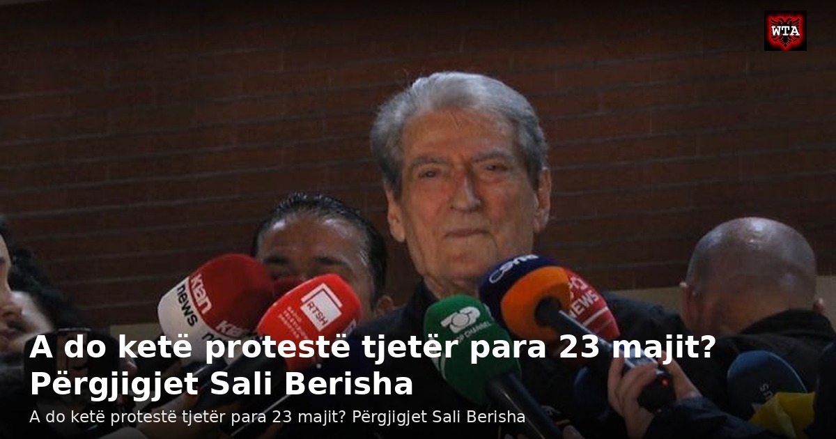 A do ketë protestë tjetër para 23 majit? Përgjigjet Sali Berisha