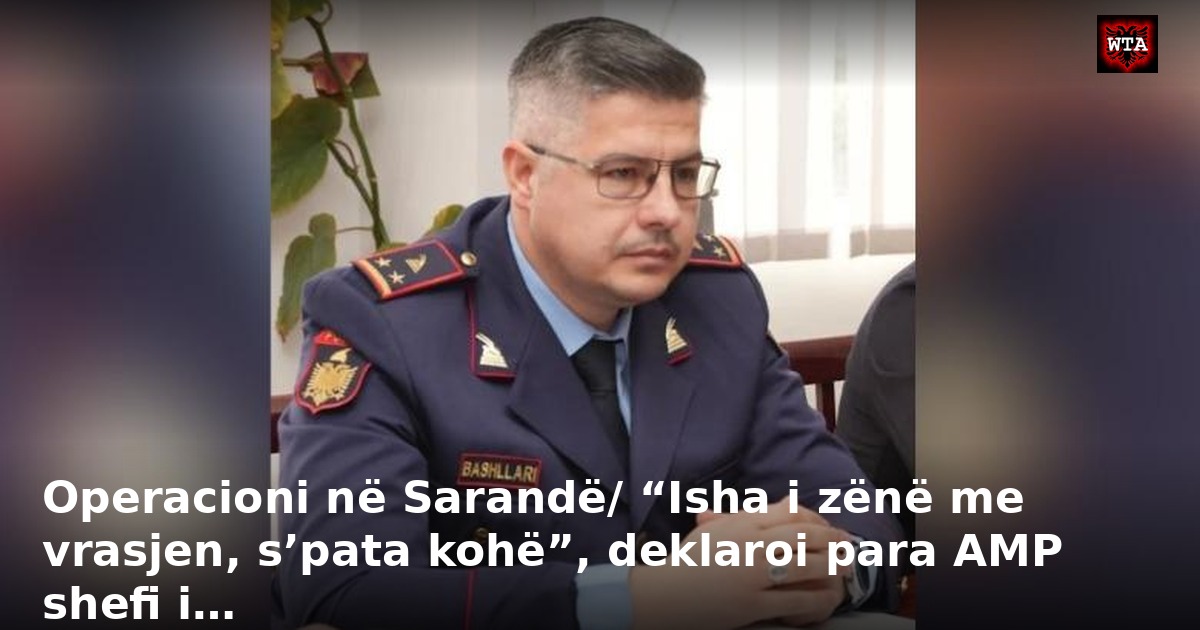 Operacioni në Sarandë/ “Isha i zënë me vrasjen, s’pata kohë”, deklaroi para AMP shefi i…