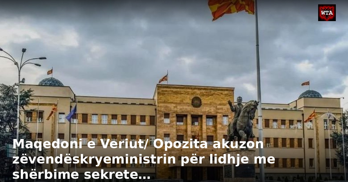 Maqedoni e Veriut/ Opozita akuzon zëvendëskryeministrin për lidhje me shërbime sekrete…