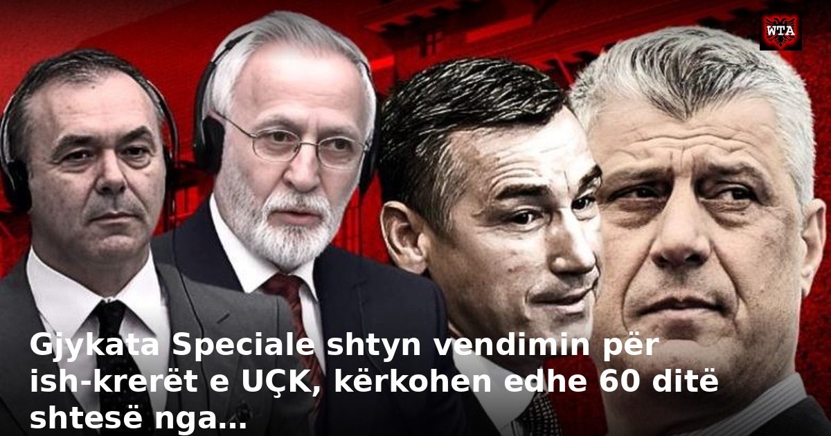 Gjykata Speciale shtyn vendimin për ish-krerët e UÇK, kërkohen edhe 60 ditë shtesë nga…