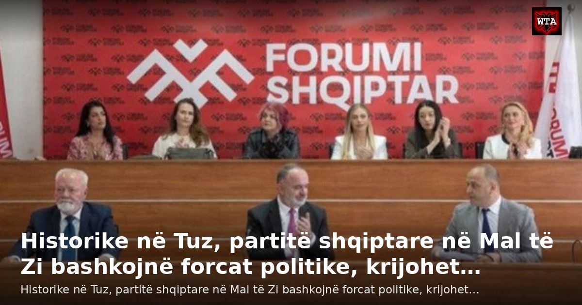 Historike në Tuz, partitë shqiptare në Mal të Zi bashkojnë forcat politike, krijohet…