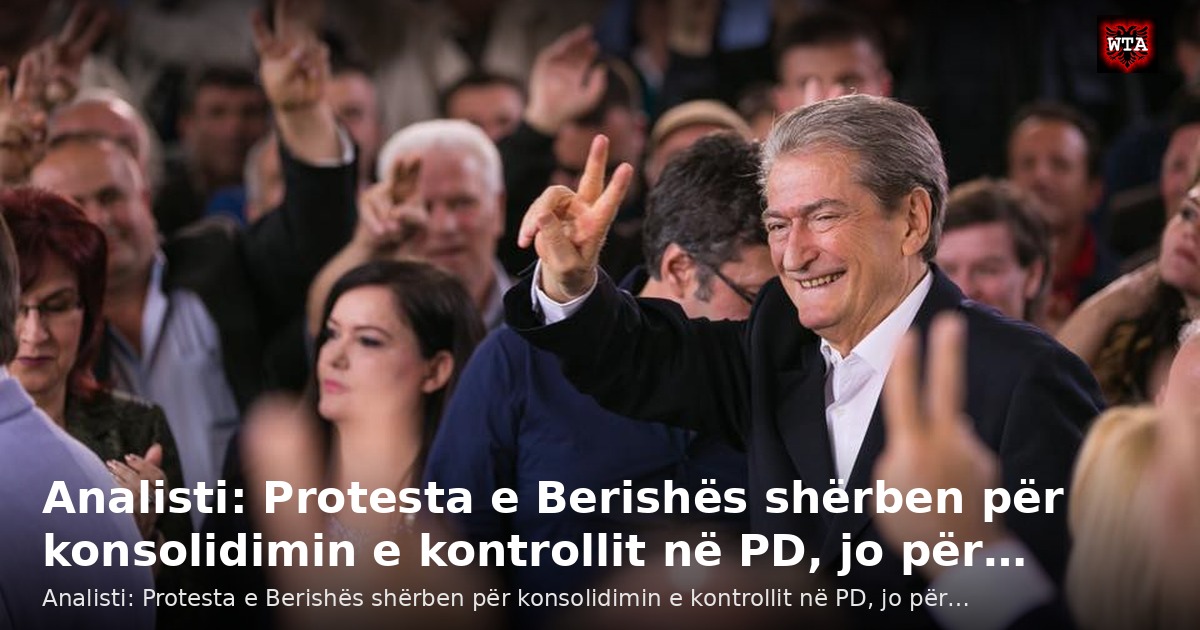 Analisti: Protesta e Berishës shërben për konsolidimin e kontrollit në PD, jo për…