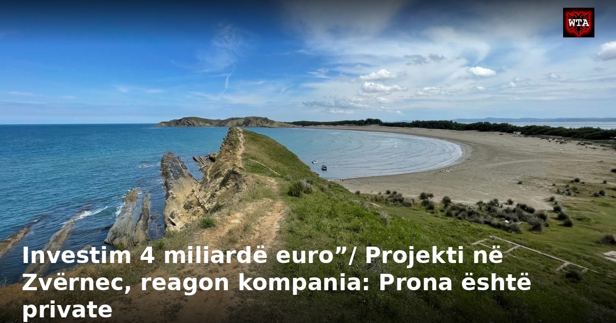 Investim 4 miliardë euro”/ Projekti në Zvërnec, reagon kompania: Prona është private