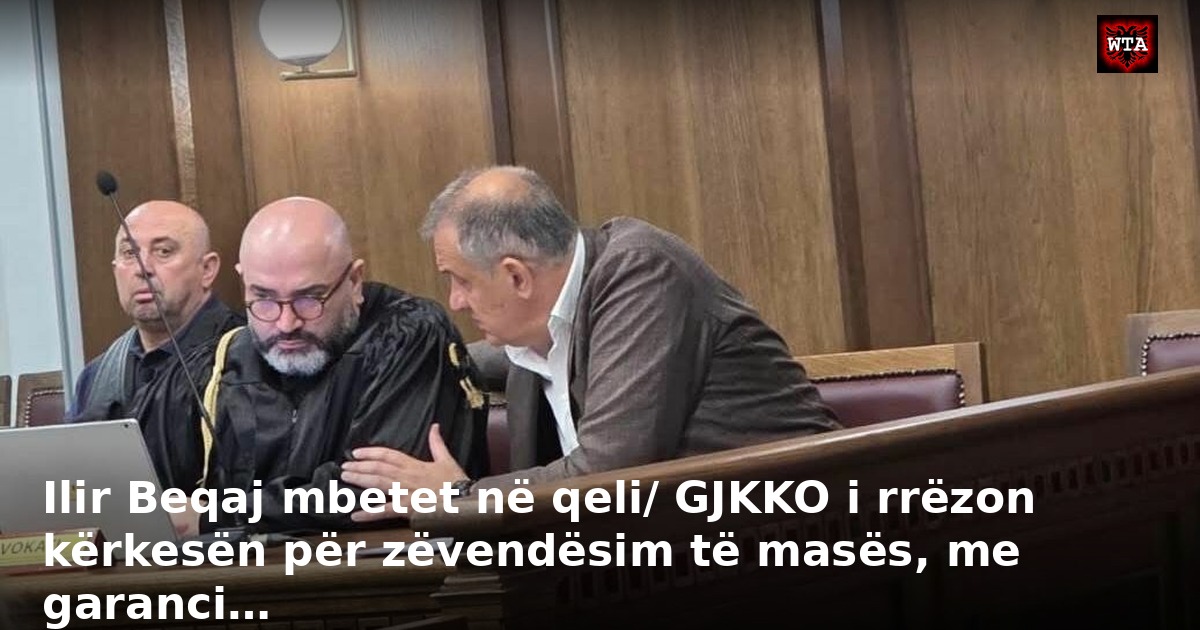 Ilir Beqaj mbetet në qeli/ GJKKO i rrëzon kërkesën për zëvendësim të masës, me garanci…