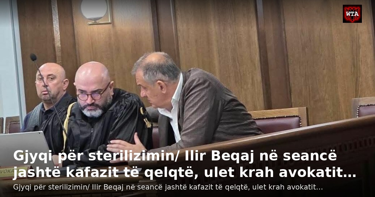 Gjyqi për sterilizimin/ Ilir Beqaj në seancë jashtë kafazit të qelqtë, ulet krah avokatit…