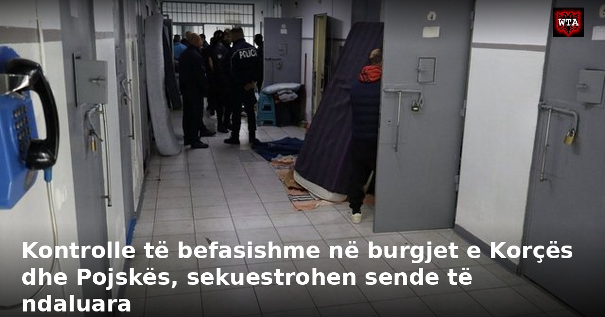 Kontrolle të befasishme në burgjet e Korçës dhe Pojskës, sekuestrohen sende të ndaluara