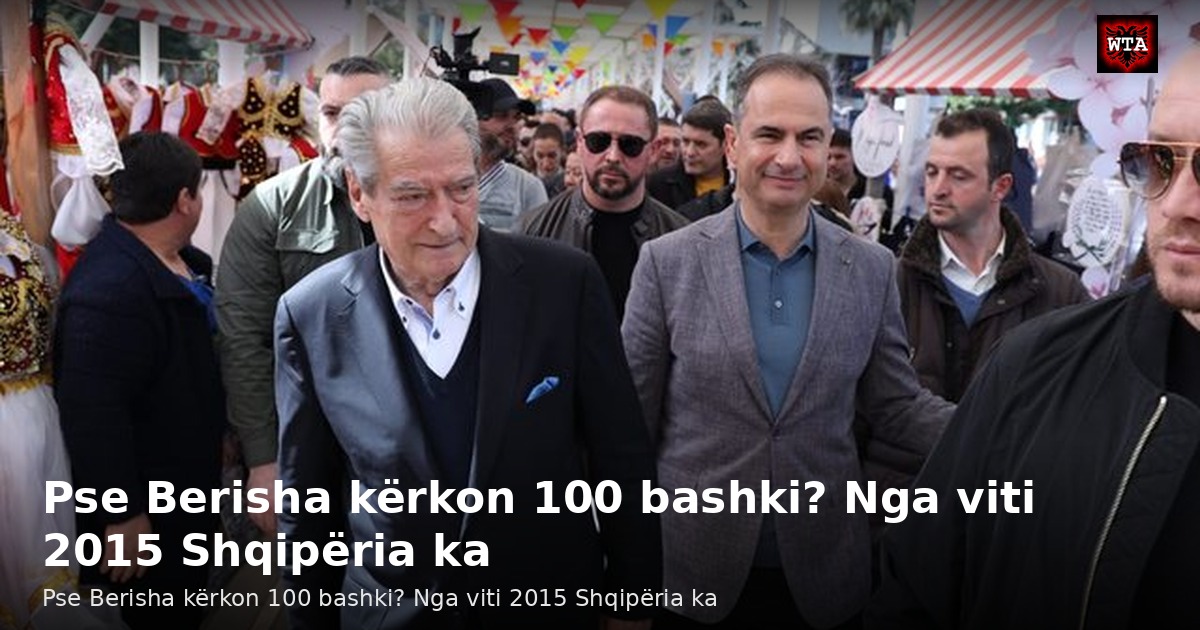 Pse Berisha kërkon 100 bashki? Nga viti 2015 Shqipëria ka