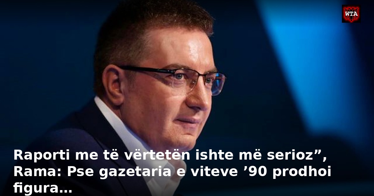 Raporti me të vërtetën ishte më serioz”, Rama: Pse gazetaria e viteve ’90 prodhoi figura…