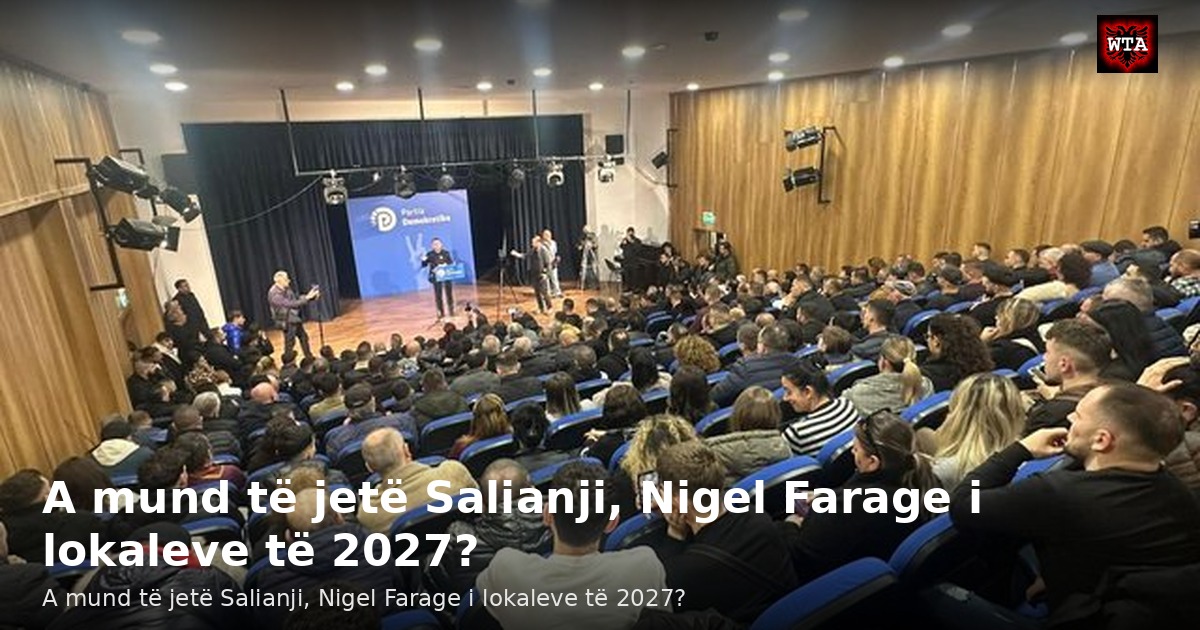A mund të jetë Salianji, Nigel Farage i lokaleve të 2027?