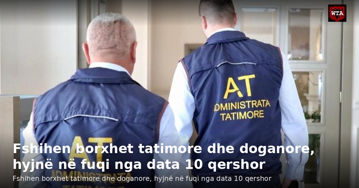 Fshihen borxhet tatimore dhe doganore, hyjnë në fuqi nga data 10 qershor