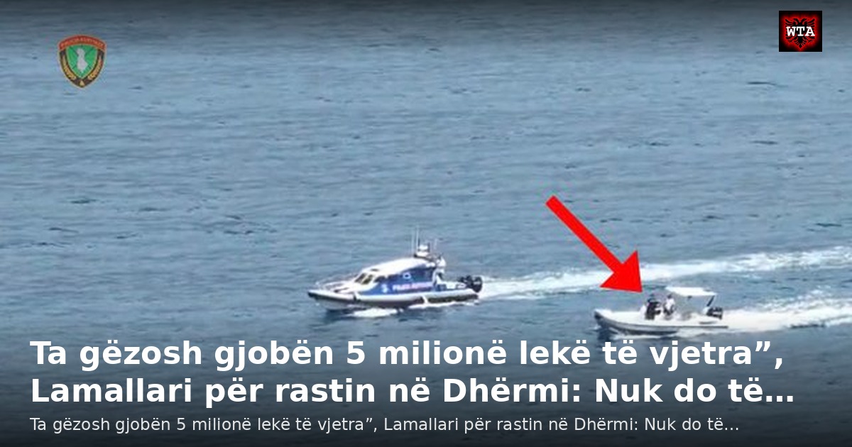 Ta gëzosh gjobën 5 milionë lekë të vjetra”, Lamallari për rastin në Dhërmi: Nuk do të…