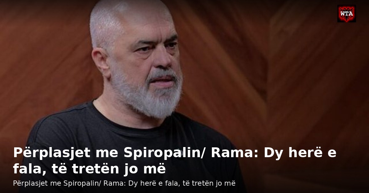 Përplasjet me Spiropalin/ Rama: Dy herë e fala, të tretën jo më