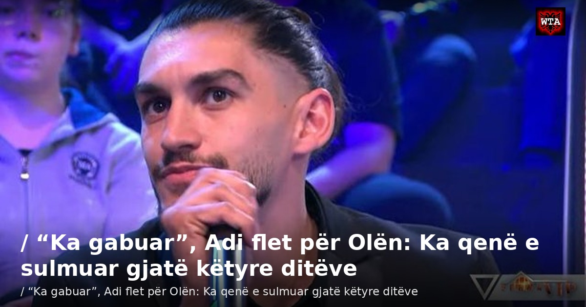 / “Ka gabuar”, Adi flet për Olën: Ka qenë e sulmuar gjatë këtyre ditëve
