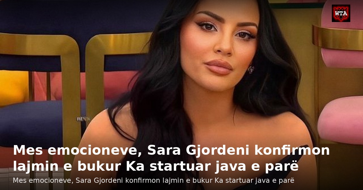 Mes emocioneve, Sara Gjordeni konfirmon lajmin e bukur Ka startuar java e parë