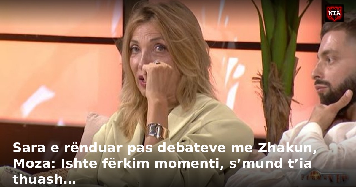 Sara e rënduar pas debateve me Zhakun, Moza: Ishte fërkim momenti, s’mund t’ia thuash…